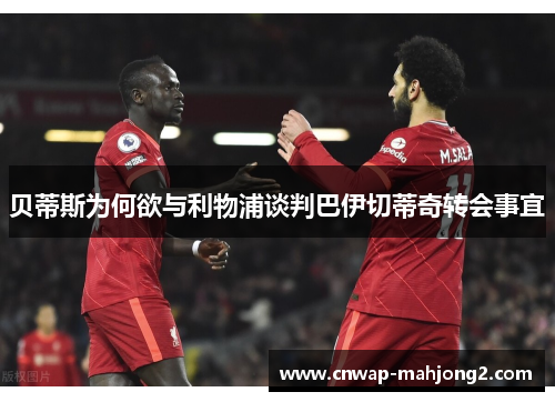 贝蒂斯为何欲与利物浦谈判巴伊切蒂奇转会事宜 贝蒂斯为何欲与利物浦谈判巴伊切蒂奇转会事宜