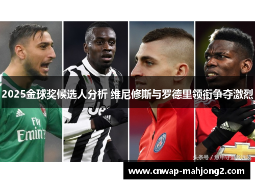2025金球奖候选人分析 维尼修斯与罗德里领衔争夺激烈 2025金球奖候选人分析 维尼修斯与罗德里领衔争夺激烈