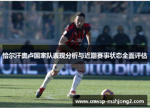 恰尔汗奥卢国家队表现分析与近期赛事状态全面评估